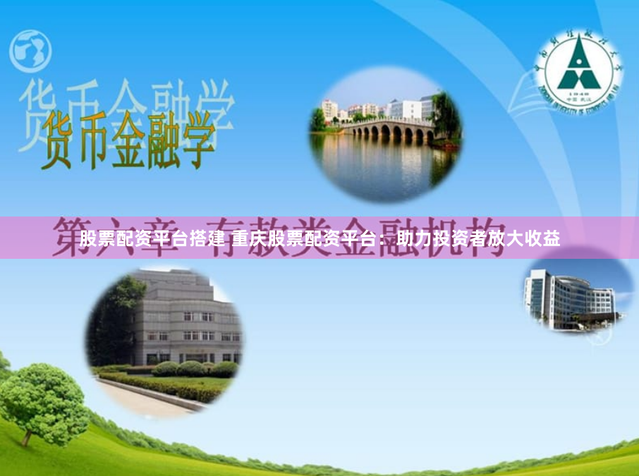 股票配资平台搭建 重庆股票配资平台：助力投资者放大收益