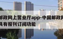 中国邮政网上营业厅app-中国邮政网上营业厅具有报刊订阅功能